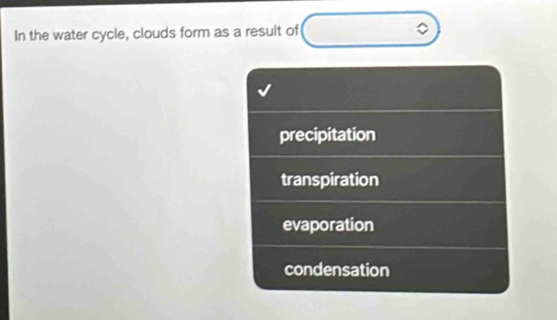 in the water cycle, clouds form as a result of precipitation transpiration evaporation condensation