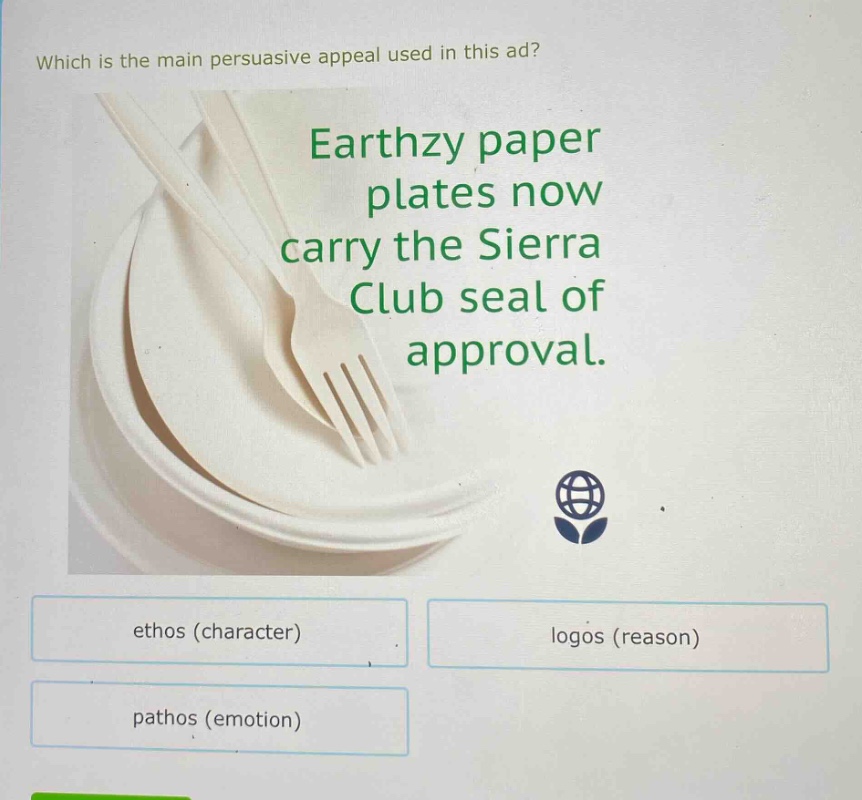 which is the main persuasive appeal used in this ad? earthzy paper plates now carry the sierra club seal of approval. ethos (character) logos (reason) pathos (emotion)