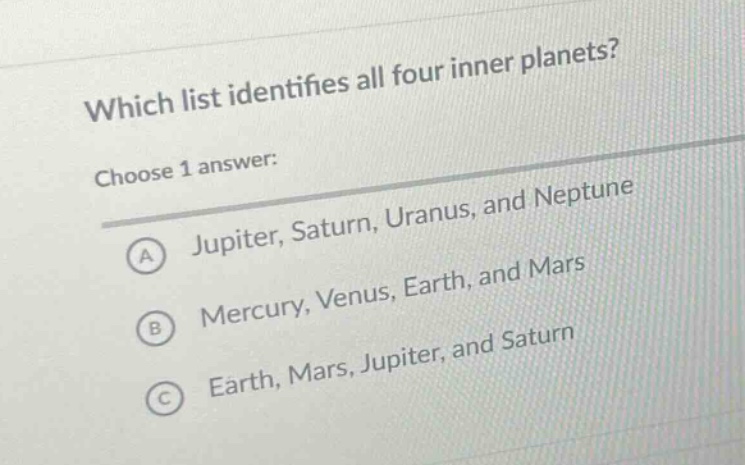 which list identifies all four inner planets? choose 1 answer: a jupiter, saturn, uranus, and neptune b mercury, venus, earth, and mars c earth, mars, jupiter, and saturn