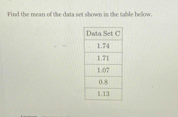 find the mean of the data set shown in the table below. data set c 1.74 1.71 1.07 0.8 1.13