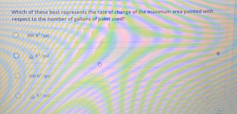 which of these best represents the rate of change of the maximum area painted with respect to the number of gallons of paint used? 200 ft²/gal 1/200 ft²/gal 400 ft²/gal 1/400 ft²/gal