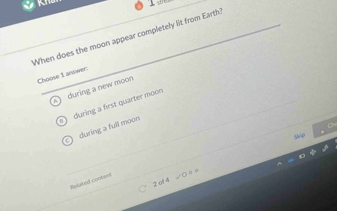 when does the moon appear completely lit from earth? choose 1 answer: a during a new moon b during a first quarter moon c during a full moon