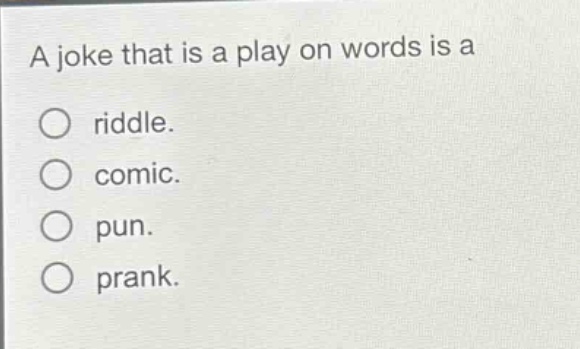 a joke that is a play on words is a\no riddle.\no comic.\no pun.\no prank.