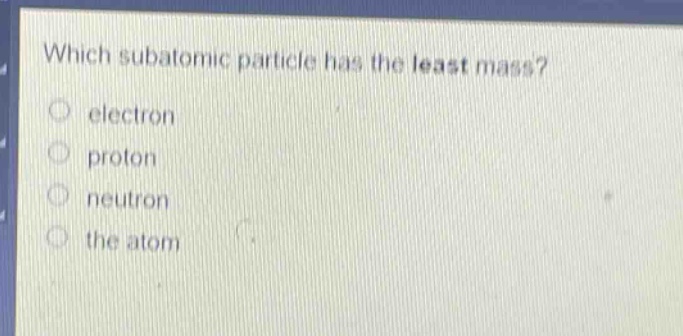 which subatomic particle has the least mass? electron proton neutron the atom