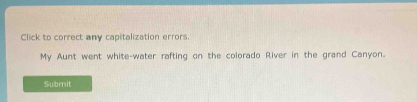 click to correct any capitalization errors. my aunt went white - water rafting on the colorado river in the grand canyon.