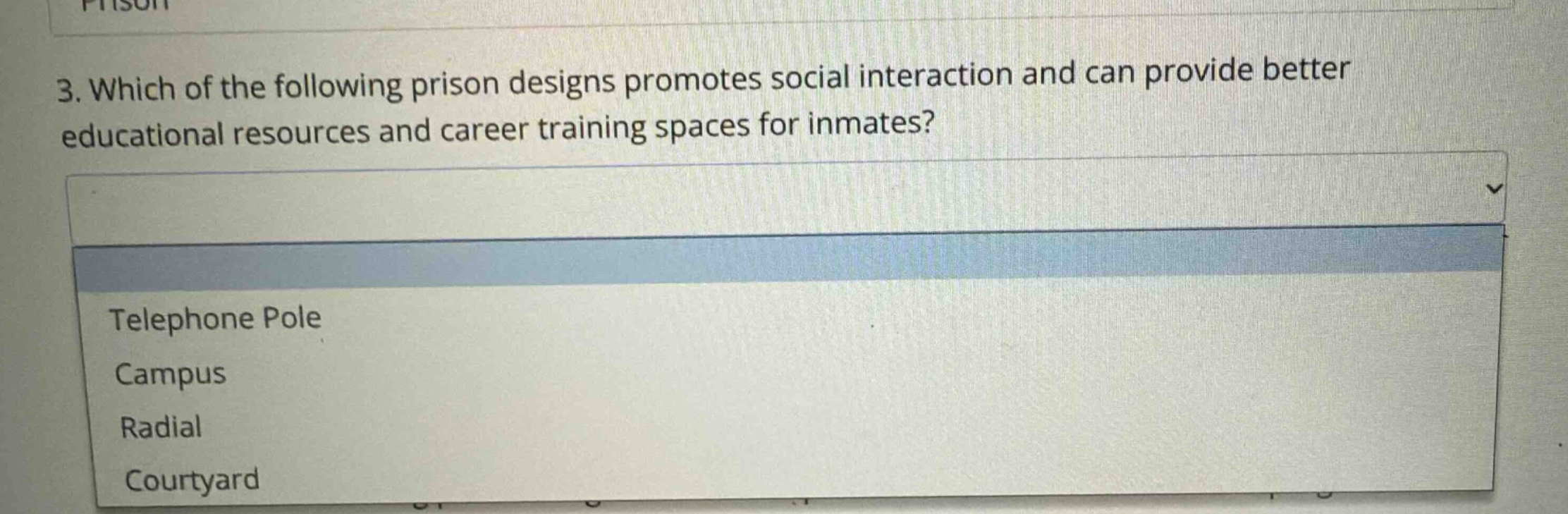 3. which of the following prison designs promotes social interaction and can provide better educational resources and career training spaces for inmates? telephone pole campus radial courtyard