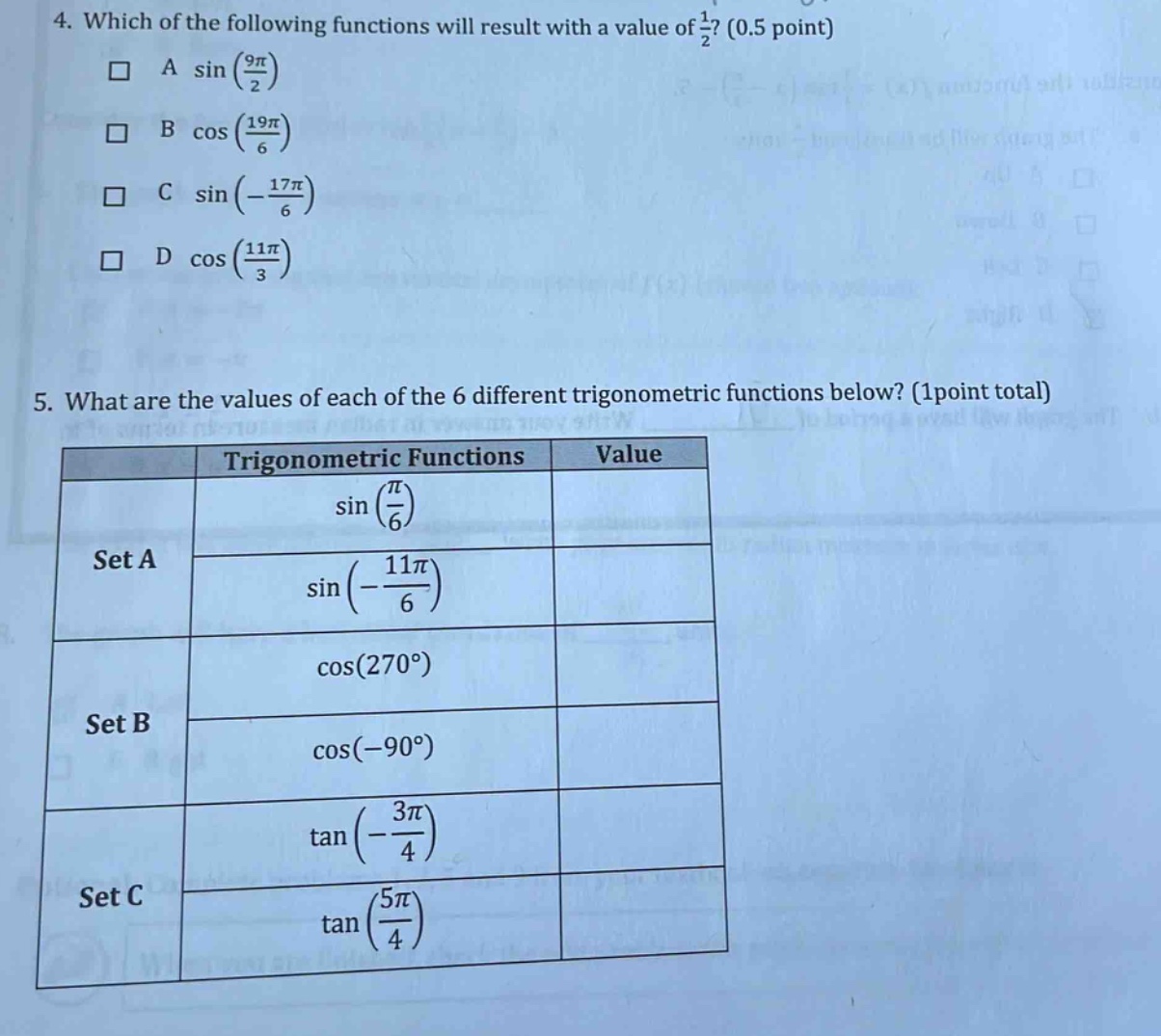 4. which of the following functions will result with a value of 1/2? (0.5 point) a sin(9π/2) b cos(19π/6) c sin(-17π/6) d cos(11π/3) 5. what are the values of each of the 6 different trigonometric functions below? (1point total) trigonometric functions value set a sin(π/6) sin(-11π/6) set b cos(270°) cos(-90°) set c tan(-3π/4) tan(5π/4)