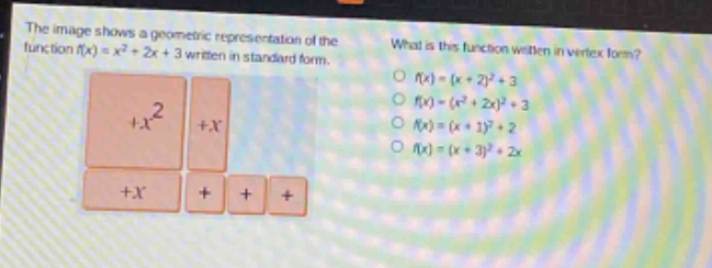 the image shows a geometric representation of the function f(x)=x² + 2x + 3 written in standard form. what is this function written in vertex form? f(x)=(x + 2)²+3 f(x)=(x² + 2x)²+3 f(x)=(x + 1)²+2 f(x)=(x + 3)²+2x