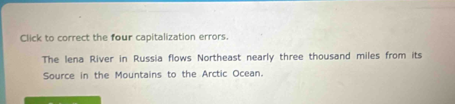 click to correct the four capitalization errors. the lena river in russia flows northeast nearly three thousand miles from its source in the mountains to the arctic ocean.