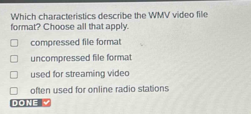 which characteristics describe the wmv video file format? choose all that apply. compressed file format uncompressed file format used for streaming video often used for online radio stations done