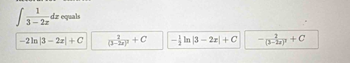 ∫13−2xdx equals -2ln|3 - 2x|+c 2(3−2x)2 +c -12ln|3 - 2x|+c -2(3−2x)2 +c