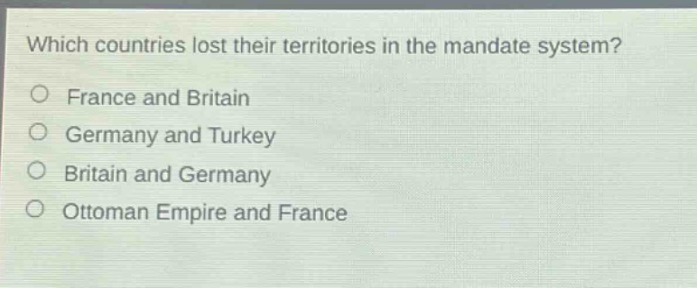 which countries lost their territories in the mandate system?\no france and britain\no germany and turkey\no britain and germany\no ottoman empire and france