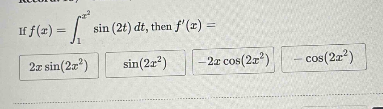 if f(x) = ∫₁ˣ² sin(2t) dt, then f(x) = 2x sin(2x²) sin(2x²) -2x cos(2x²) - cos(2x²)