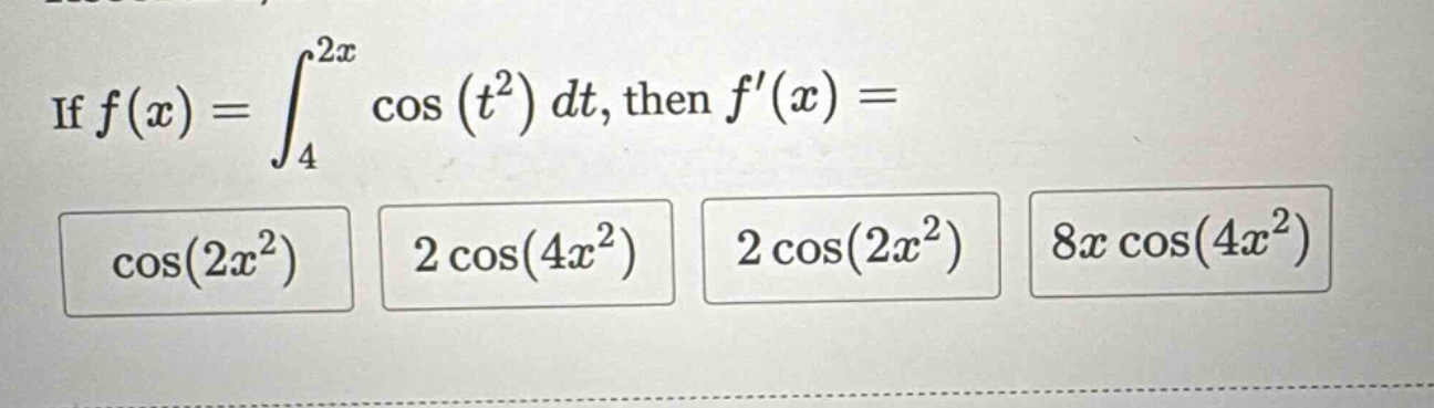 if f(x) = ∫₄²ˣ cos(t²) dt, then f(x) = cos(2x²) 2 cos(4x²) 2 cos(2x²) 8x cos(4x²)