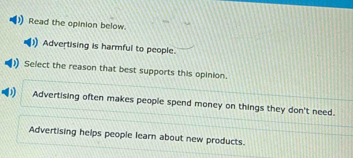 read the opinion below. advertising is harmful to people. select the reason that best supports this opinion. advertising often makes people spend money on things they dont need. advertising helps people learn about new products.