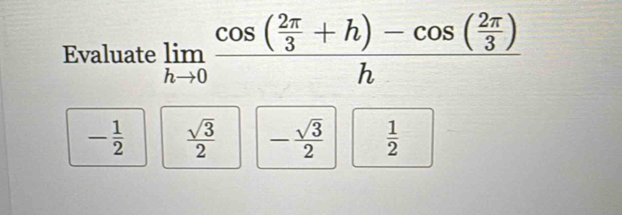 evaluate lim h→0 (cos((2π/3)+h) - cos((2π/3)))/h