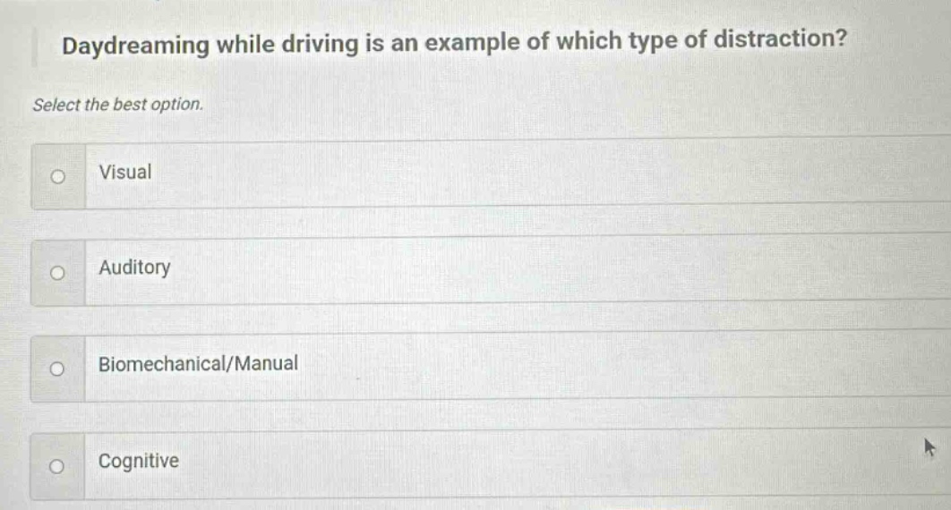daydreaming while driving is an example of which type of distraction? select the best option. visual auditory biomechanical/manual cognitive