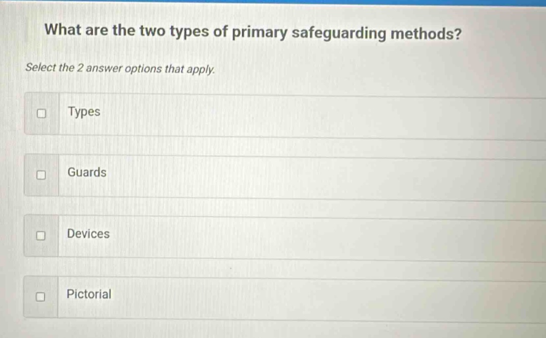 what are the two types of primary safeguarding methods? select the 2 answer options that apply. types guards devices pictorial