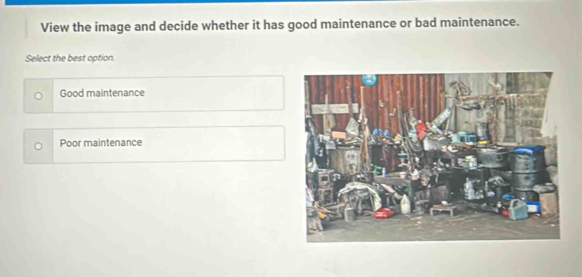 view the image and decide whether it has good maintenance or bad maintenance. select the best option. good maintenance poor maintenance