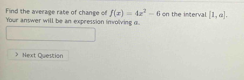 find the average rate of change of f(x)=4x^2 - 6 on the interval 1,a. your answer will be an expression involving a.