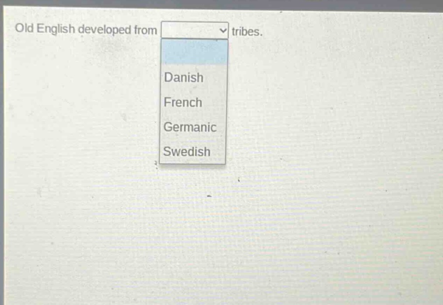 old english developed from tribes. danish french germanic swedish