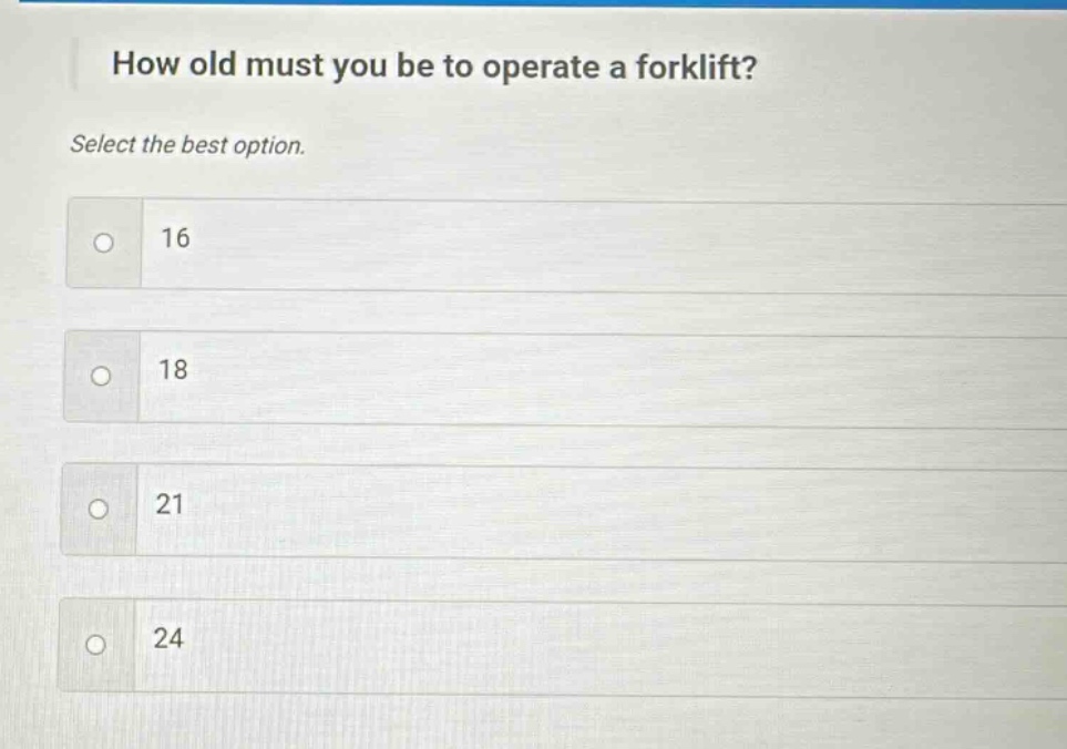 how old must you be to operate a forklift? select the best option. 16 18 21 24