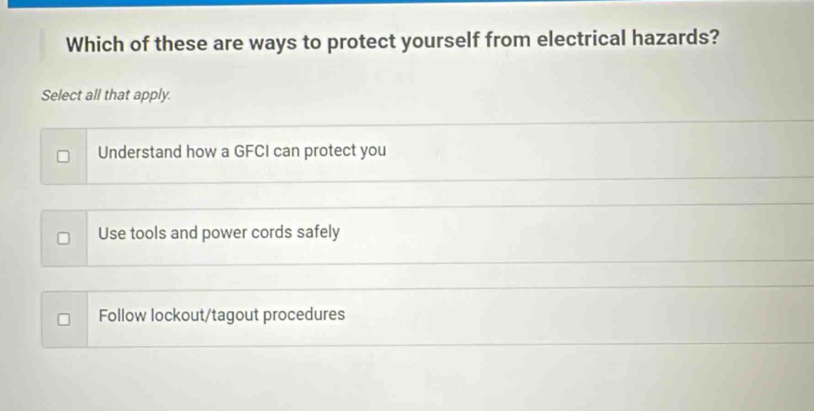 which of these are ways to protect yourself from electrical hazards? select all that apply. understand how a gfci can protect you use tools and power cords safely follow lockout/tagout procedures