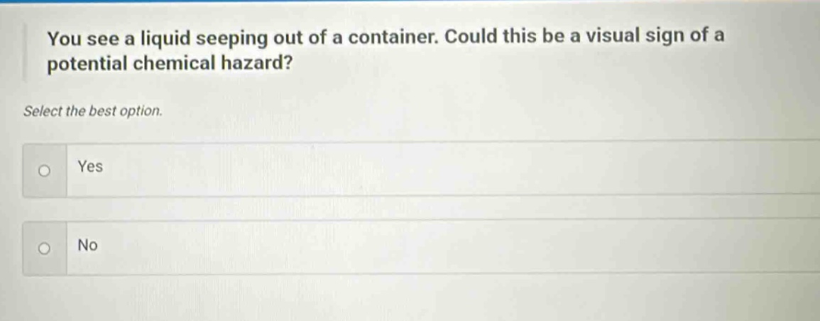 you see a liquid seeping out of a container. could this be a visual sign of a potential chemical hazard? select the best option. yes no