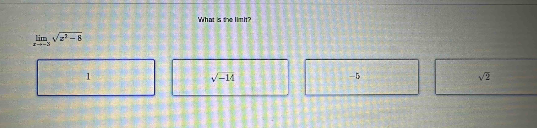 what is the limit? lim x→−3 √(x² - 8) 1 √(-14) -5 √2