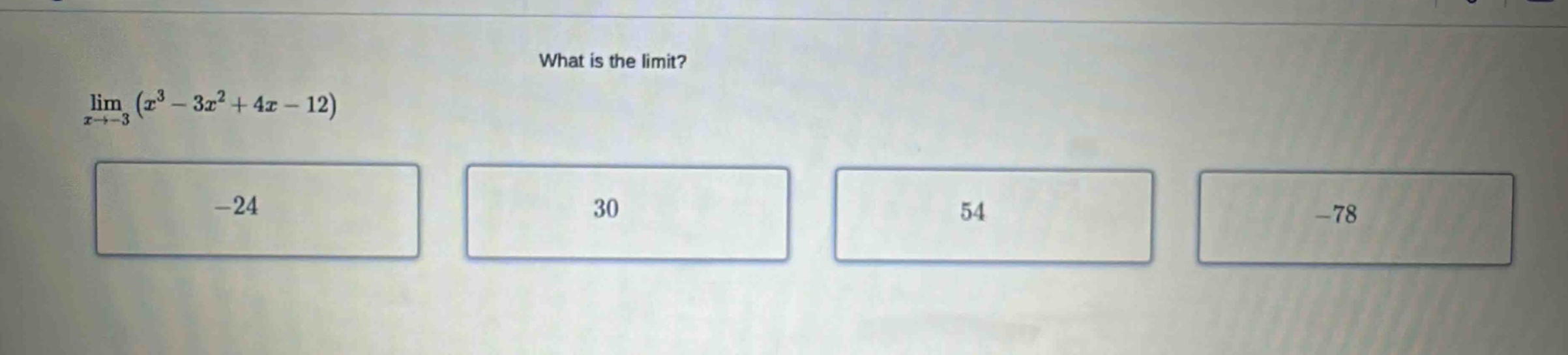 what is the limit? lim x→−3 (x³ - 3x² + 4x - 12) -24 30 54 -78