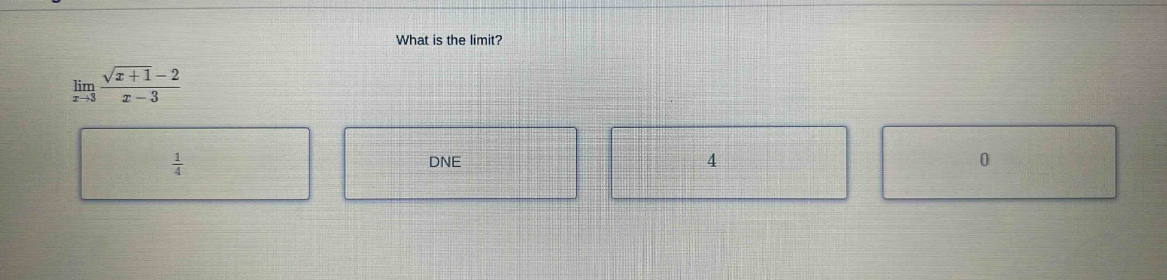 what is the limit? lim(x→3) (√(x + 1) - 2)/(x - 3) 1/4 dne 4 0