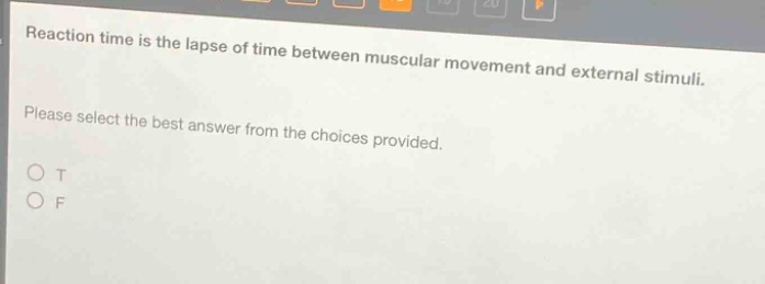 reaction time is the lapse of time between muscular movement and external stimuli. please select the best answer from the choices provided. o t o f