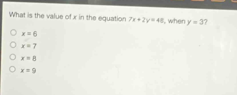 what is the value of x in the equation 7x + 2y = 48, when y = 3?\no x = 6\no x = 7\no x = 8\no x = 9