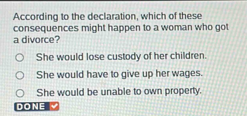 according to the declaration, which of these consequences might happen to a woman who got a divorce? she would lose custody of her children. she would have to give up her wages. she would be unable to own property.