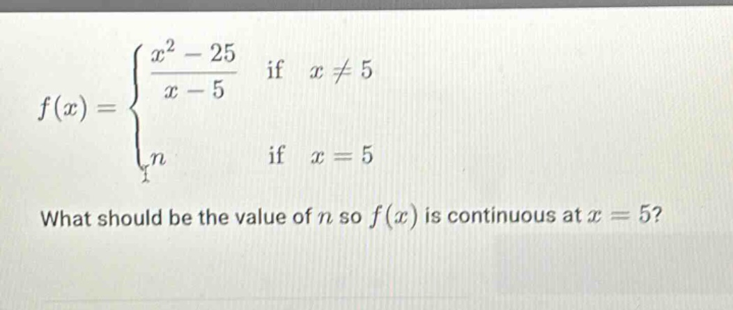 f(x) = { (x^2 - 25)/(x - 5) if x != 5; n if x = 5 what should be the value of n so f(x) is continuous at x = 5?