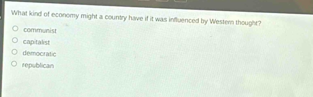 what kind of economy might a country have if it was influenced by western thought?\ncommunist\ncapitalist\ndemocratic\nrepublican