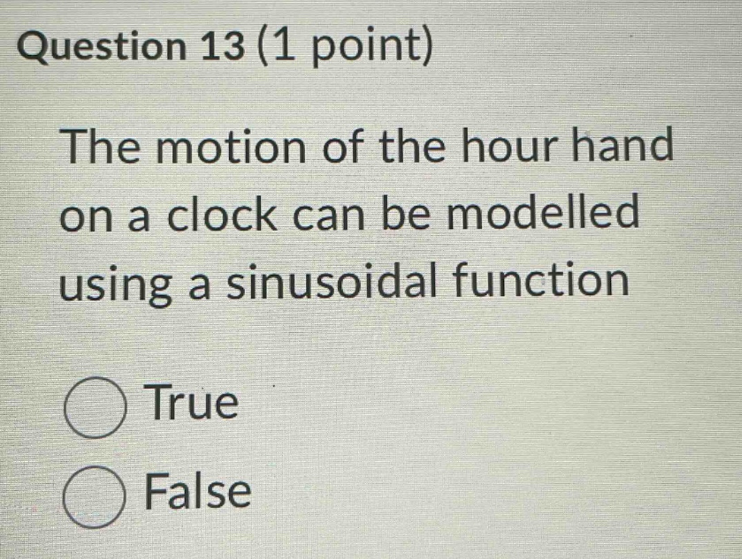 question 13 (1 point) the motion of the hour hand on a clock can be modelled using a sinusoidal function true false