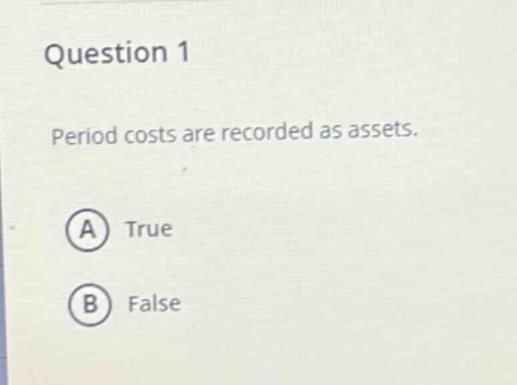 question 1\nperiod costs are recorded as assets.\na true\nb false