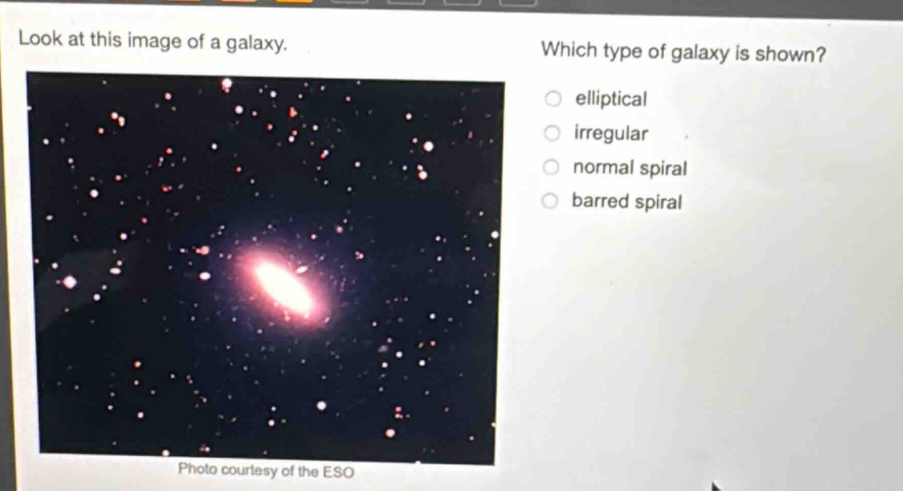 look at this image of a galaxy. which type of galaxy is shown? elliptical irregular normal spiral barred spiral photo courtesy of the eso