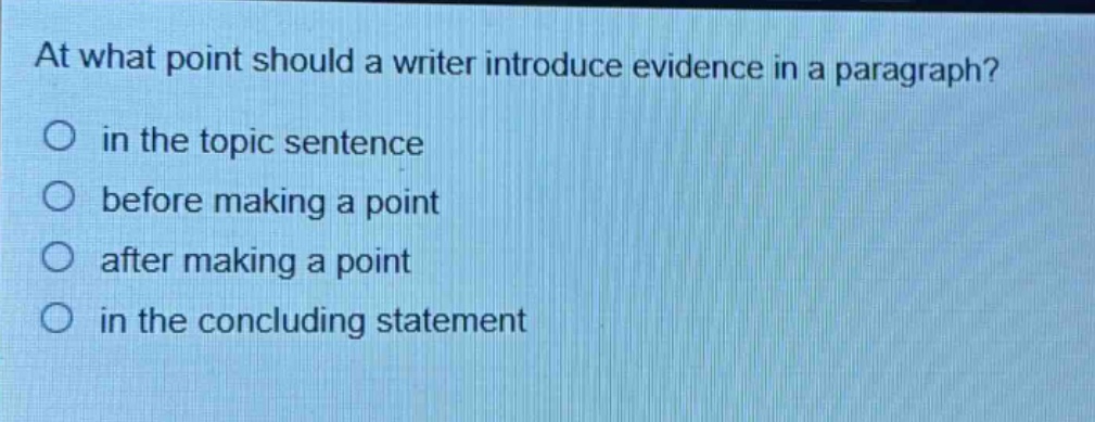 at what point should a writer introduce evidence in a paragraph? in the topic sentence before making a point after making a point in the concluding statement