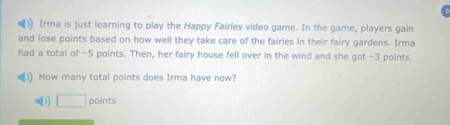 irma is just learning to play the happy fairies video game. in the game, players gain and lose points based on how well they take care of the fairies in their fairy gardens. irma had a total of -5 points. then, her fairy house fell over in the wind and she got -3 points. how many total points does irma have now? points