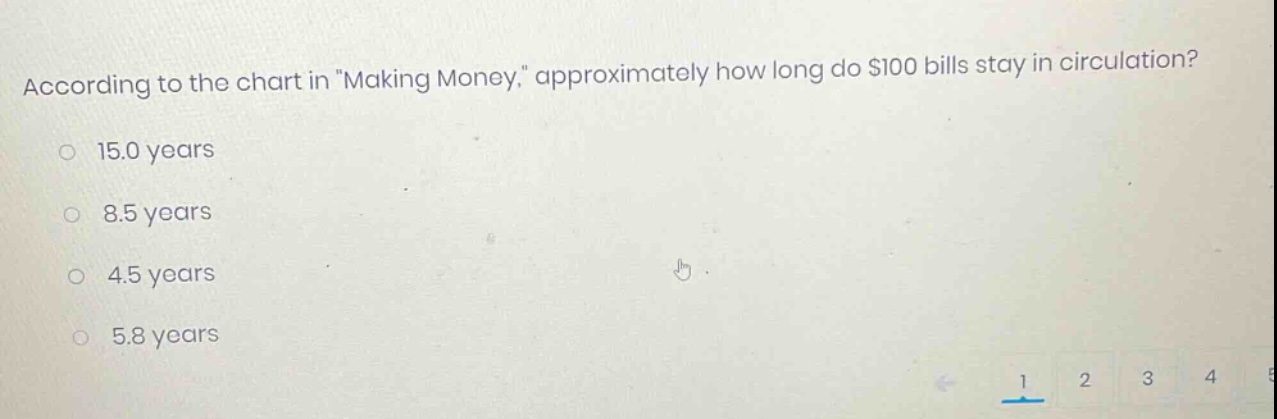 according to the chart in \making money,\ approximately how long do $100 bills stay in circulation?\n15.0 years\n8.5 years\n4.5 years\n5.8 years