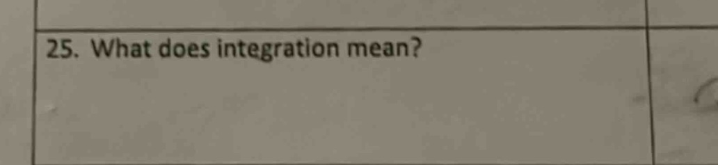25. what does integration mean?