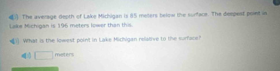the average depth of lake michigan is 85 meters below the surface. the deepest point in lake michigan is 196 meters lower than this. what is the lowest point in lake michigan relative to the surface? meters