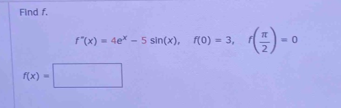find f. f(x) = 4e^x - 5 sin(x), f(0) = 3, f(π/2) = 0 f(x) =