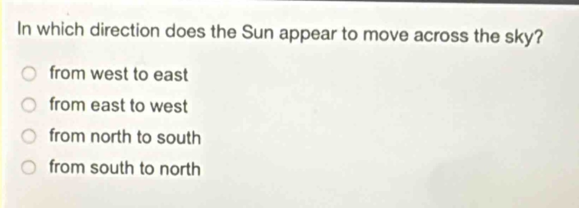 in which direction does the sun appear to move across the sky? from west to east from east to west from north to south from south to north