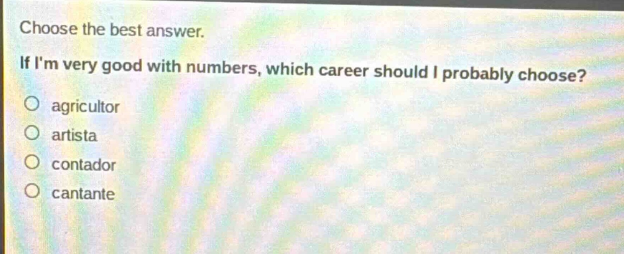 choose the best answer. if im very good with numbers, which career should i probably choose? agricultor artista contador cantante