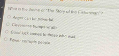 what is the theme of \the story of the fisherman\?\nanger can be powerful.\ncleverness trumps wrath.\ngood luck comes to those who wait.\npower corrupts people.