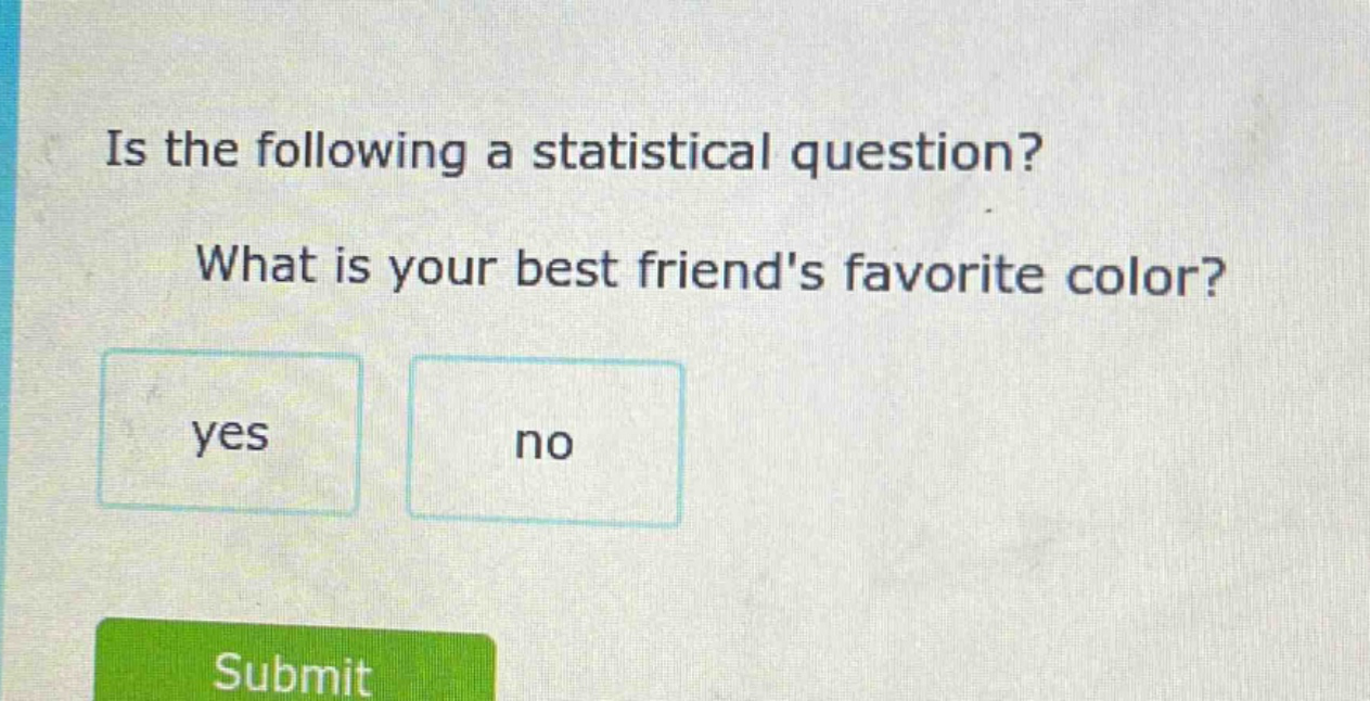 is the following a statistical question? what is your best friends favorite color? yes no