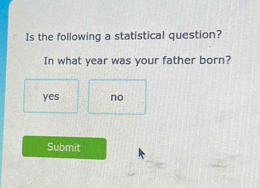 is the following a statistical question? in what year was your father born? yes no